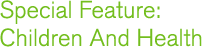 special feature: children and Health